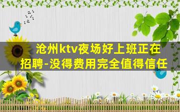 沧州ktv夜场好上班正在招聘-没得费用完全值得信任